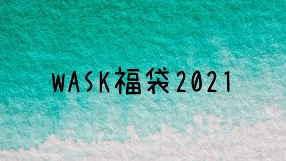 Wask ワスク 福袋21の予約方法 中身ネタバレと例年の口コミまとめ 子ども福袋21まとめ