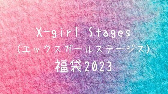 エックスガールステージス福袋2023の予約方法！中身ネタバレと例年の