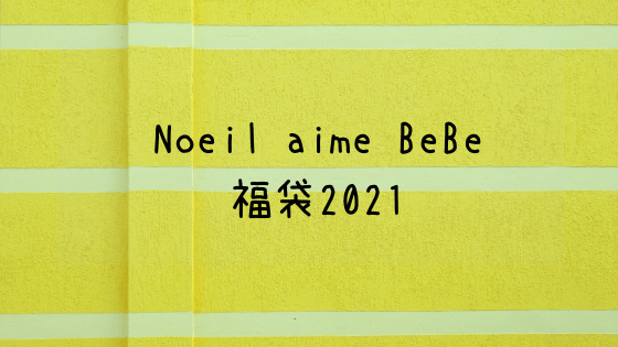 Noeil Aime Bebe ノイユエームベベ 福袋21の予約や中身ネタバレ 子ども福袋21まとめ